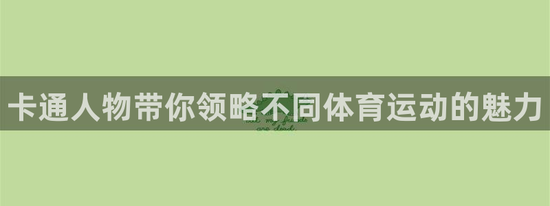 kok新版中欧体育：卡通人物带你领略不同体育运动的魅力